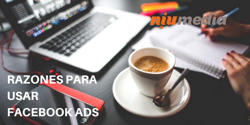 Principales Razones Para Usar Facebook Ads en la Estrategia Digital de tu Negocio